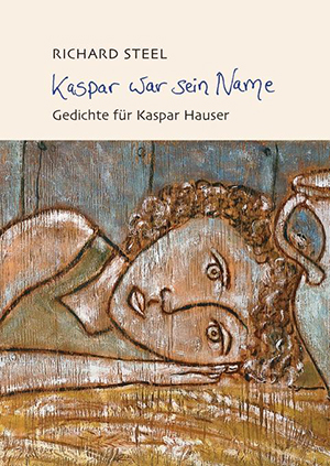 Kaspar war sein Name - Gedichte für Kaspar Hauser von Richard Steel