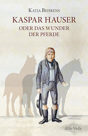 Katja Behrens - Kaspar Hauser oder das Wunder der Pferde
